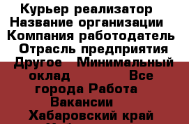 Курьер-реализатор › Название организации ­ Компания-работодатель › Отрасль предприятия ­ Другое › Минимальный оклад ­ 20 000 - Все города Работа » Вакансии   . Хабаровский край,Хабаровск г.